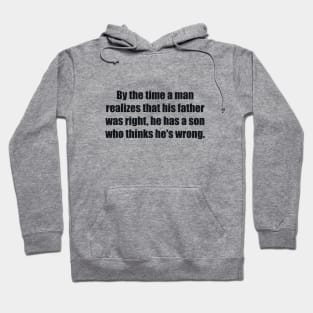 By the time a man realizes that his father was right, he has a son who thinks he's wrong Hoodie